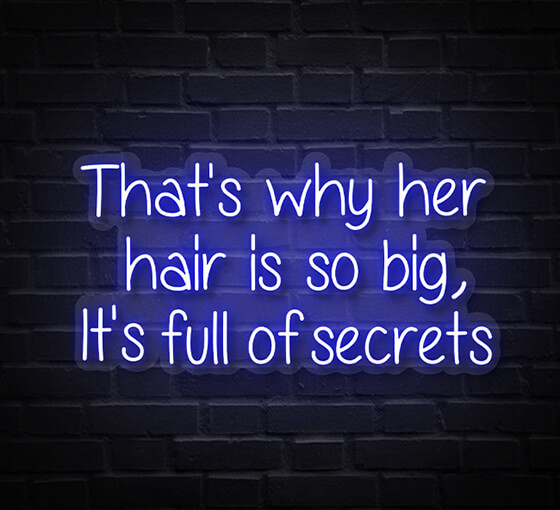 That's Why Her Hair Is So Big, Its Full Of Secrets Neon Sign